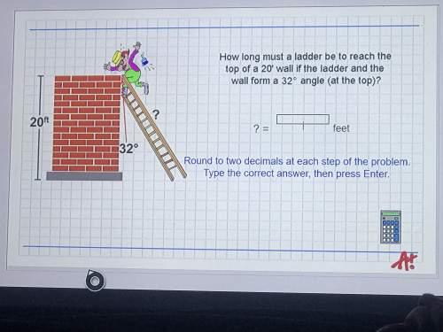 How long must a ladder be to reach the top of 20” wall if the ladder and the wall form a 32 angle at