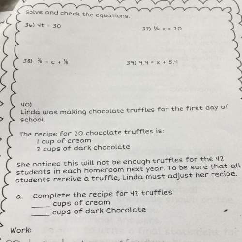 40) linda was making chocolate truffles for the first day of school. the recipe for 20 chocolate tru