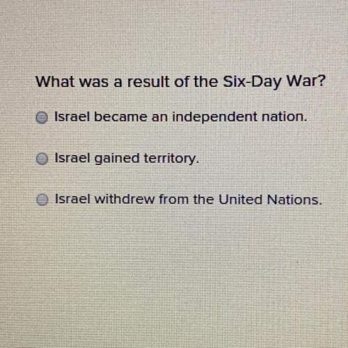 What was a result of the six-day war? ^israel became an independent nation ^israel gained territor