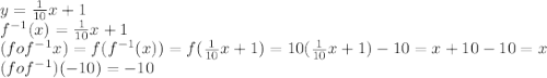 y=\frac{1}{10}x+1\\f^{-1}(x)=\frac{1}{10}x+1\\(fof^{-1}{x})=f(f^{-1}(x))=f(\frac{1}{10} x+1)=10(\frac{1}{10} x+1)-10=x+10-10=x\\(fof^{-1})(-10)=-10