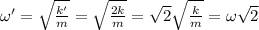 \omega'=\sqrt{\frac{k'}{m}}=\sqrt{\frac{2k}{m}}=\sqrt{2}\sqrt{\frac{k}{m}}=\omega\sqrt{2}