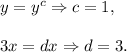 y=y^c\Rightarrow c=1,\\ \\3x=dx\Rightarrow d=3.