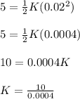 5 = \frac{1}{2} K(0.02^2)\\\\5 = \frac{1}{2} K(0.0004)\\\\10 = 0.0004K\\\\K = \frac{10}{0.0004}