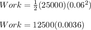 Work = \frac{1}{2} (25000)(0.06^2)\\\\Work = 12500(0.0036)