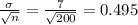 \frac{\sigma}{\sqrt{n}}=\frac{7}{\sqrt{200}}=0.495