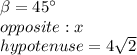 \beta=45\°\\opposite:x\\hypotenuse=4\sqrt{2}