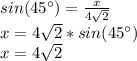 sin(45\°)=\frac{x}{4\sqrt{2}}\\x=4\sqrt{2}}*sin(45\°)\\x=4\sqrt{2}