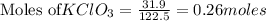 \text{Moles of}KClO_3 =\frac{31.9}{122.5}=0.26moles