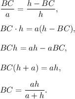 \dfrac{BC}{a}=\dfrac{h-BC}{h},\\ \\BC\cdot h=a(h-BC),\\ \\BCh=ah-aBC,\\ \\BC(h+a)=ah,\\ \\BC=\dfrac{ah}{a+h}.