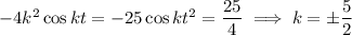 -4k^2\cos kt=-25\cos kt\impliesk^2=\dfrac{25}4\implies k=\pm\dfrac52