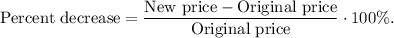 \text{Percent decrease}=\dfrac{\text{New price}-\text{Original price}}{\text{Original price}}\cdot 100\%.