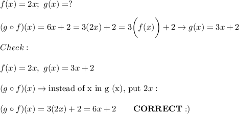 f(x)=2x;\ g(x)=?\\\\(g\circ f)(x)=6x+2=3(2x)+2=3\bigg(f(x)\bigg)+2\to g(x)=3x+2\\\\Check:\\\\f(x)=2x,\ g(x)=3x+2\\\\(g\circ f)(x)\to\text{instead of x in g (x), put}\ 2x:\\\\(g\circ f)(x)=3(2x)+2=6x+2\qquad\bold{CORRECT :)}