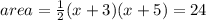 area =  \frac{1}{2} (x + 3)(x + 5) = 24 \\