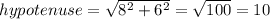 hypotenuse =  \sqrt{ {8}^{2}  +  {6}^{2} }  =  \sqrt{100}  = 10