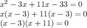 {x}^{2}  - 3x + 11x - 33 = 0 \\ x(x - 3) + 11(x - 3) = 0 \\ (x - 3)(x  + 11) = 0