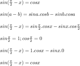 sin (\frac{\pi}{2} - x) = cos x \\\\ sin (a - b) = sin a.cos b - sin b.cos a \\\\ sin (\frac{\pi}{2} - x) = sin \frac{\pi}{2}.cos x - sin x.cos \frac{\pi}{2} \\\\ sin \frac{\pi}{2} = 1; cos \frac{\pi}{2} = 0 \\\\ sin (\frac{\pi}{2} - x) = 1.cos x - sin x.0 \\\\ sin (\frac{\pi}{2} - x) = cos x