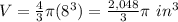 V=\frac{4}{3}\pi (8^{3})=\frac{2,048}{3}\pi\ in^{3}