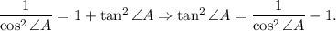 \dfrac{1}{\cos^2 \angle A}=1+\tan^2 \angle A\Rightarrow \tan^2 \angle A=\dfrac{1}{\cos^2 \angle A}-1.