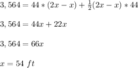 3,564=44*(2x-x)+\frac{1}{2}(2x-x)*44\\ \\3,564=44x+22x\\\\3,564= 66x\\ \\x=54\ ft