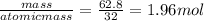 \frac{mass}{atomicmass}=\frac{62.8}{32}=1.96mol