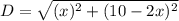 D=\sqrt{(x)^2+(10-2x)^2}