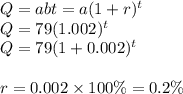 Q = abt = a(1 + r)^t&#10;\\Q=79(1.002)^t&#10;\\Q=79(1+0.002)^t&#10;\\&#10;\\r=0.002\times 100\%=0.2\%