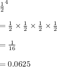 \frac{1}{2}^4\\\\=\frac{1}{2}\times \frac{1}{2}\times \frac{1}{2}\times \frac{1}{2}\\\\=\frac{1}{16}\\\\=0.0625