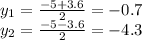 y_{1}=\frac{-5+3.6}{2}=-0.7\\ y_{2}=\frac{-5-3.6}{2}=-4.3