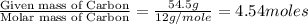 \frac{\text{Given mass of Carbon}}{\text{Molar mass of Carbon}}=\frac{54.5g}{12g/mole}=4.54moles