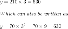 y = 210 \times 3 = 630\\\\Which\ can\ also\ be\ written\ as\\\\y = 70 \times 3^2 = 70 \times 9 = 630