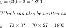 y = 630 \times 3 =1890 \\\\Which\ can\ also\ be\ written\ as\\\\y = 70 \times 3^3 = 70 \times 27 = 1890