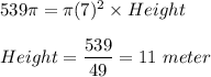 539\pi=\pi(7)^{2}\times Height\\\\Height=\dfrac{539}{49}=11\ meter