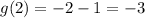 g(2) = -2-1 = -3