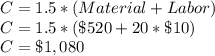 C = 1.5*(Material+Labor)\\C=1.5*(\$520+20*\$10)\\C=\$1,080