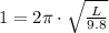 1=2\pi\cdot \sqrt{\frac{L}{9.8}}