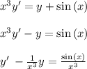 x^3y'=y+\sin \left(x\right)\\\\x^3y'-y=\sin \left(x\right)\\\\y'\:-\frac{1}{x^3}y=\frac{\sin \left(x\right)}{x^3}