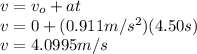 v=v_{o}+at\\ v=0+(0.911m/s^{2} )(4.50s)\\v=4.0995m/s\\