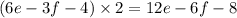 (6e - 3f - 4) \times 2 = 12e -6f-8