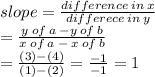 slope =  \frac{difference \: in \: x}{differece \: in \: y }  \\  =  \frac{y \: of \: a \:  -y\: of \: b}{x \: of \: a \:  -  \: x \: of \: b}  \\  =  \frac{(3) - (4)}{(1) - (2)}  =  \frac{ - 1}{ - 1}  = 1