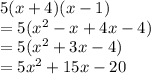5 (x + 4) (x - 1)  \\  = 5( {x}^{2}  - x + 4x - 4) \\  = 5( {x}^{2}  + 3x - 4) \\  = 5 {x}^{2}  + 15x - 20