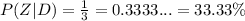 \\ P(Z|D) = \frac{1}{3} = 0.3333... = 33.33\%