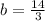 b=\frac{14}{3}