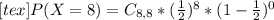 [tex]P(X = 8) = C_{8,8}*(\frac{1}{2})^{8}*(1 - \frac{1}{2})^{0}