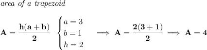\bf \textit{area of a trapezoid}\\\\ A=\cfrac{h(a+b)}{2}~~ \begin{cases} a=3\\ b=1\\ h= 2 \end{cases}\implies A=\cfrac{2(3+1)}{2}\implies A=4