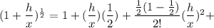 (1+\dfrac{h}{x})^{\frac{1}{2}}=1+(\dfrac{h}{x})(\dfrac{1}{2})+\dfrac{\frac{1}{2}(1-\frac{1}{2})}{2!}(\dfrac{h}{x})^2+\tldots