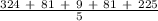 \frac{324\ +\ 81\ +\ 9\ +\ 81\ +\ 225}{5}