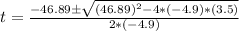 t= \frac{-46.89\pm \sqrt{(46.89)^2 - 4*(-4.9)*(3.5)}}{2*(-4.9)}