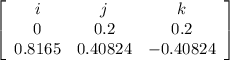 \left[\begin{array}{ccc}i&j&k\\0&0.2&0.2\\0.8165&0.40824&-0.40824\end{array}\right]
