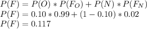 P(F) = P(O)*P(F_O)+P(N)*P(F_N)\\P(F) =0.10*0.99 + (1-0.10)*0.02\\P(F) = 0.117