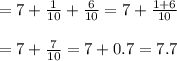 =7+\frac{1}{10}+\frac{6}{10}=7+\frac{1+6}{10}\\\\=7+\frac{7}{10}=7+0.7=7.7